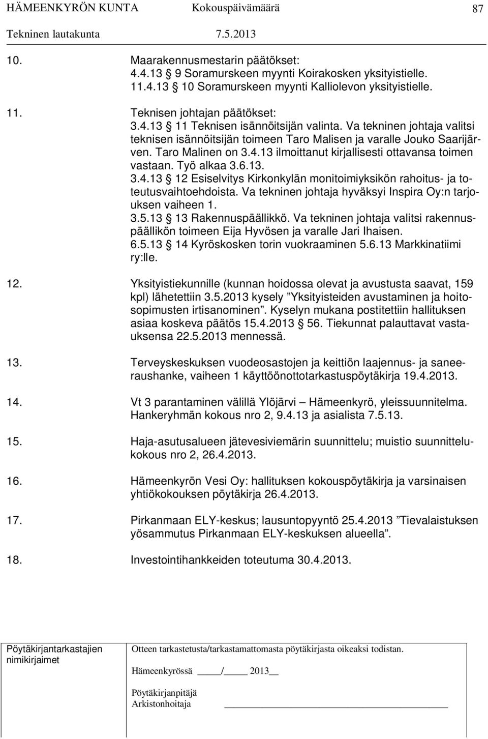 13 ilmoittanut kirjallisesti ottavansa toimen vastaan. Työ alkaa 3.6.13. 3.4.13 12 Esiselvitys Kirkonkylän monitoimiyksikön rahoitus- ja toteutusvaihtoehdoista.