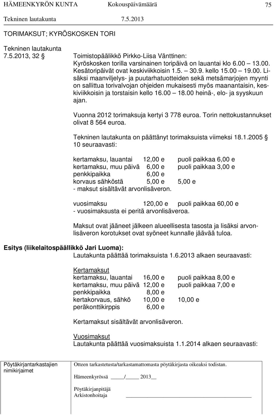 00 18.00 heinä-, elo- ja syyskuun ajan. Vuonna 2012 torimaksuja kertyi 3 778 euroa. Torin nettokustannukset olivat 8 564 euroa. Tekninen lautakunta on päättänyt torimaksuista viimeksi 18.1.2005 10