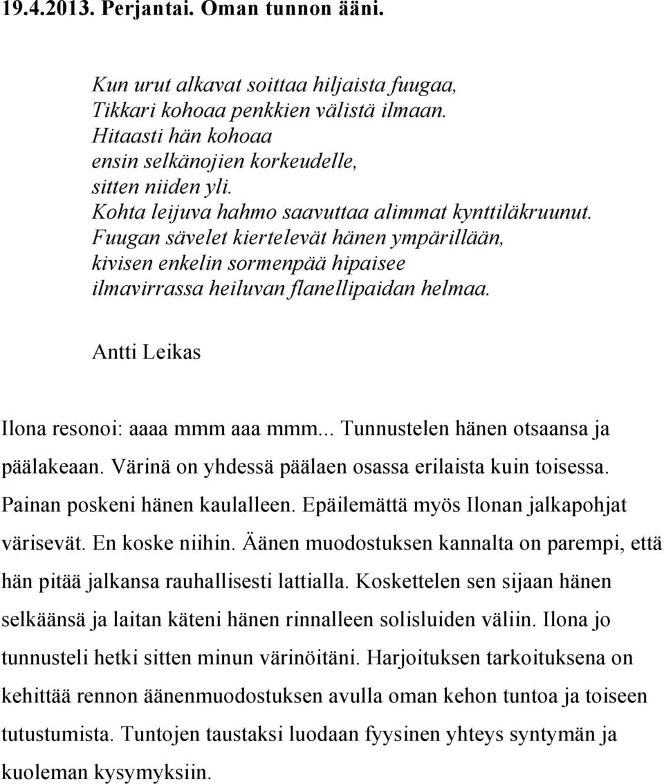 Antti Leikas Ilona resonoi: aaaa mmm aaa mmm... Tunnustelen hänen otsaansa ja päälakeaan. Värinä on yhdessä päälaen osassa erilaista kuin toisessa. Painan poskeni hänen kaulalleen.