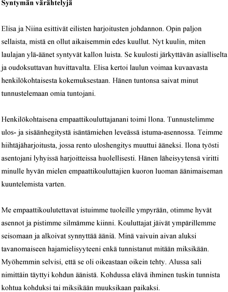 Elisa kertoi laulun voimaa kuvaavasta henkilökohtaisesta kokemuksestaan. Hänen tuntonsa saivat minut tunnustelemaan omia tuntojani. Henkilökohtaisena empaattikouluttajanani toimi Ilona.