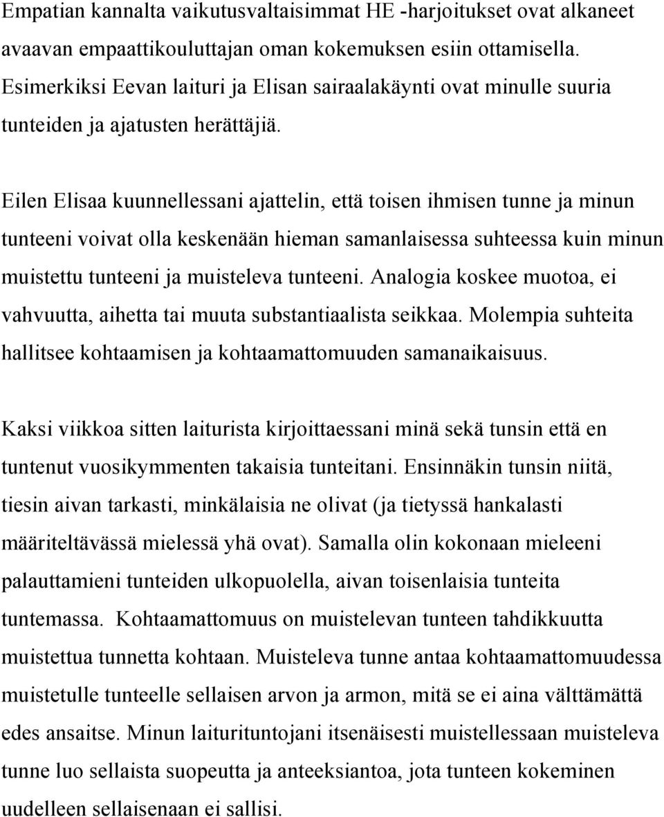 Eilen Elisaa kuunnellessani ajattelin, että toisen ihmisen tunne ja minun tunteeni voivat olla keskenään hieman samanlaisessa suhteessa kuin minun muistettu tunteeni ja muisteleva tunteeni.