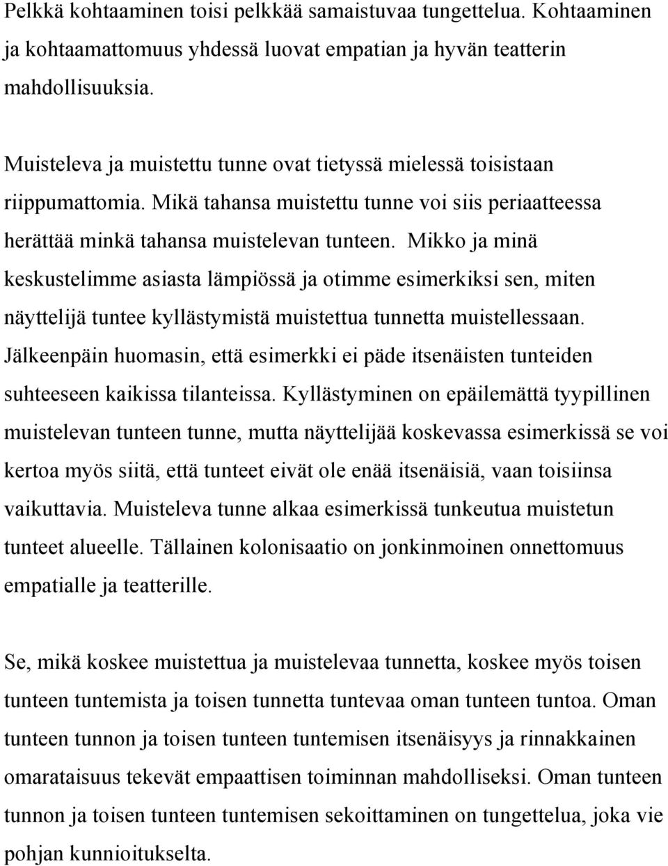 Mikko ja minä keskustelimme asiasta lämpiössä ja otimme esimerkiksi sen, miten näyttelijä tuntee kyllästymistä muistettua tunnetta muistellessaan.