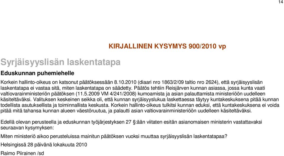 Päätös tehtiin Reisjärven kunnan asiassa, jossa kunta vaati valtiovarainministeriön päätöksen (11.5.2009 VM 4/241/2008) kumoamista ja asian palauttamista ministeriöön uudelleen käsiteltäväksi.