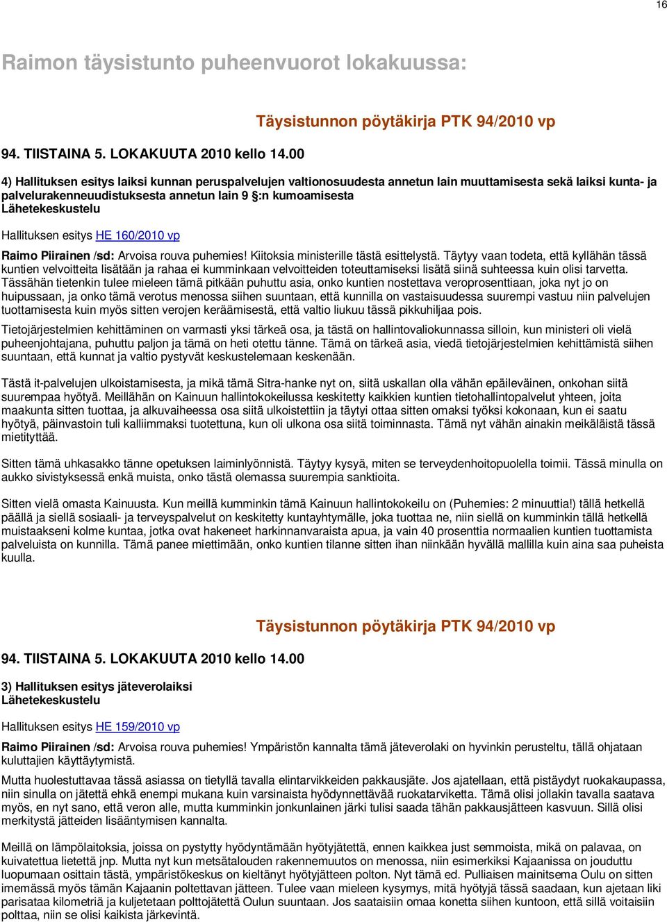 lain 9 :n kumoamisesta Lähetekeskustelu Hallituksen esitys HE 160/2010 vp Raimo Piirainen /sd: Arvoisa rouva puhemies! Kiitoksia ministerille tästä esittelystä.