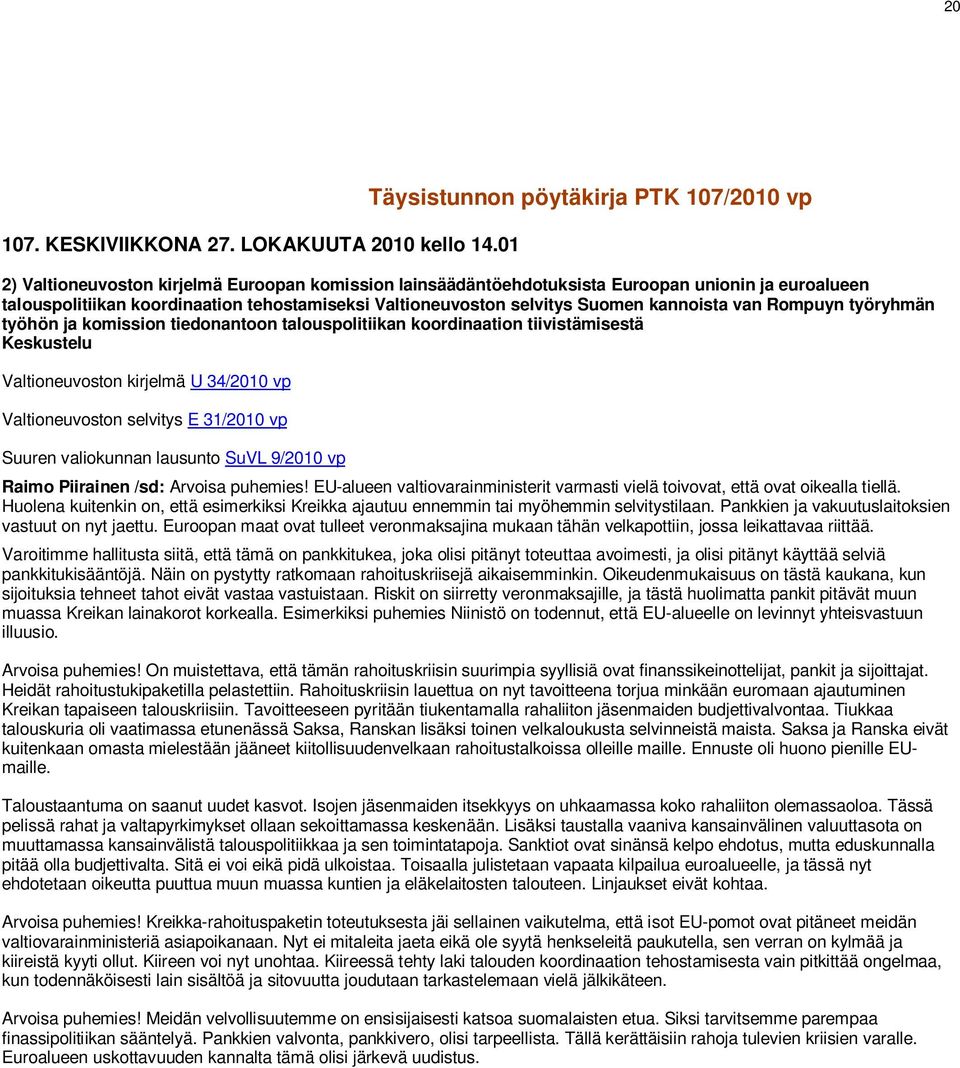 Valtioneuvoston selvitys Suomen kannoista van Rompuyn työryhmän työhön ja komission tiedonantoon talouspolitiikan koordinaation tiivistämisestä Keskustelu Valtioneuvoston kirjelmä U 34/2010 vp