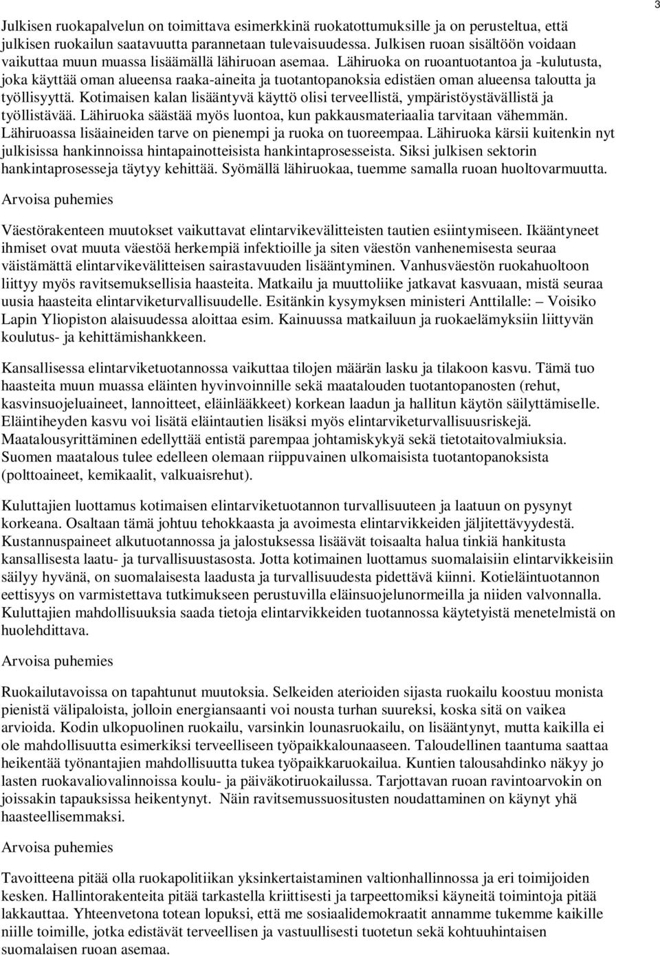 Lähiruoka on ruoantuotantoa ja -kulutusta, joka käyttää oman alueensa raaka-aineita ja tuotantopanoksia edistäen oman alueensa taloutta ja työllisyyttä.