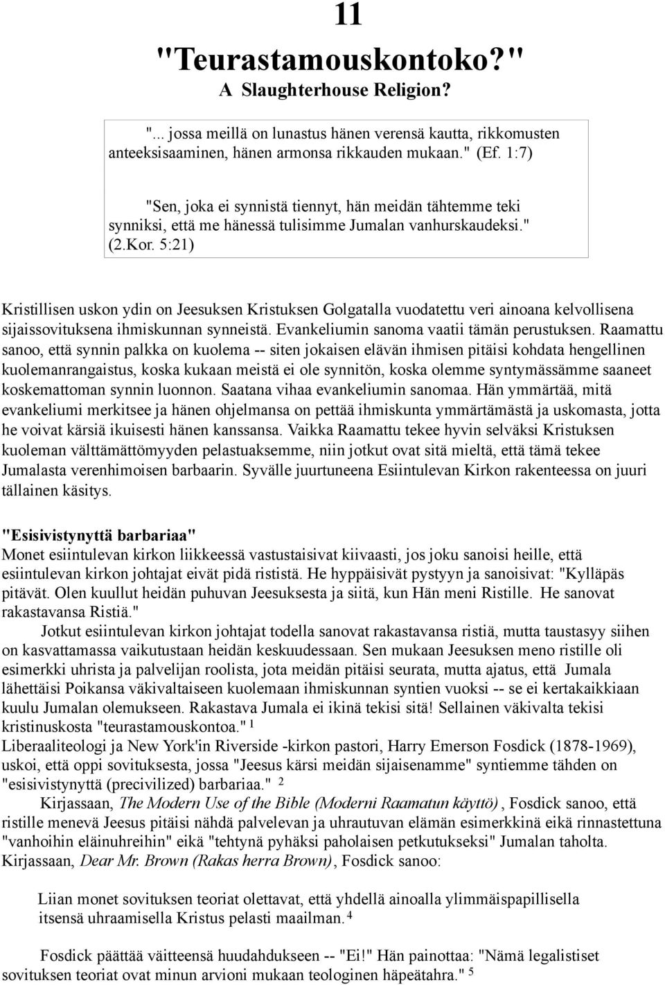 5:21) Kristillisen uskon ydin on Jeesuksen Kristuksen Golgatalla vuodatettu veri ainoana kelvollisena sijaissovituksena ihmiskunnan synneistä. Evankeliumin sanoma vaatii tämän perustuksen.