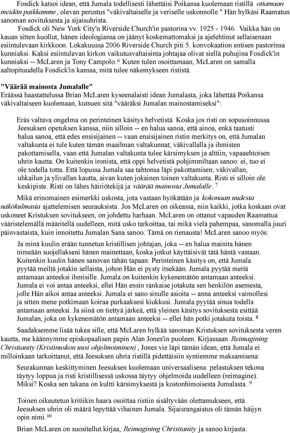 Vaikka hän on kauan sitten kuollut, hänen ideologiansa on jäänyt koskemattomaksi ja ajelehtinut sellaisenaan esiintulevaan kirkkoon. Lokakuussa 2006 Riverside Church piti 5.