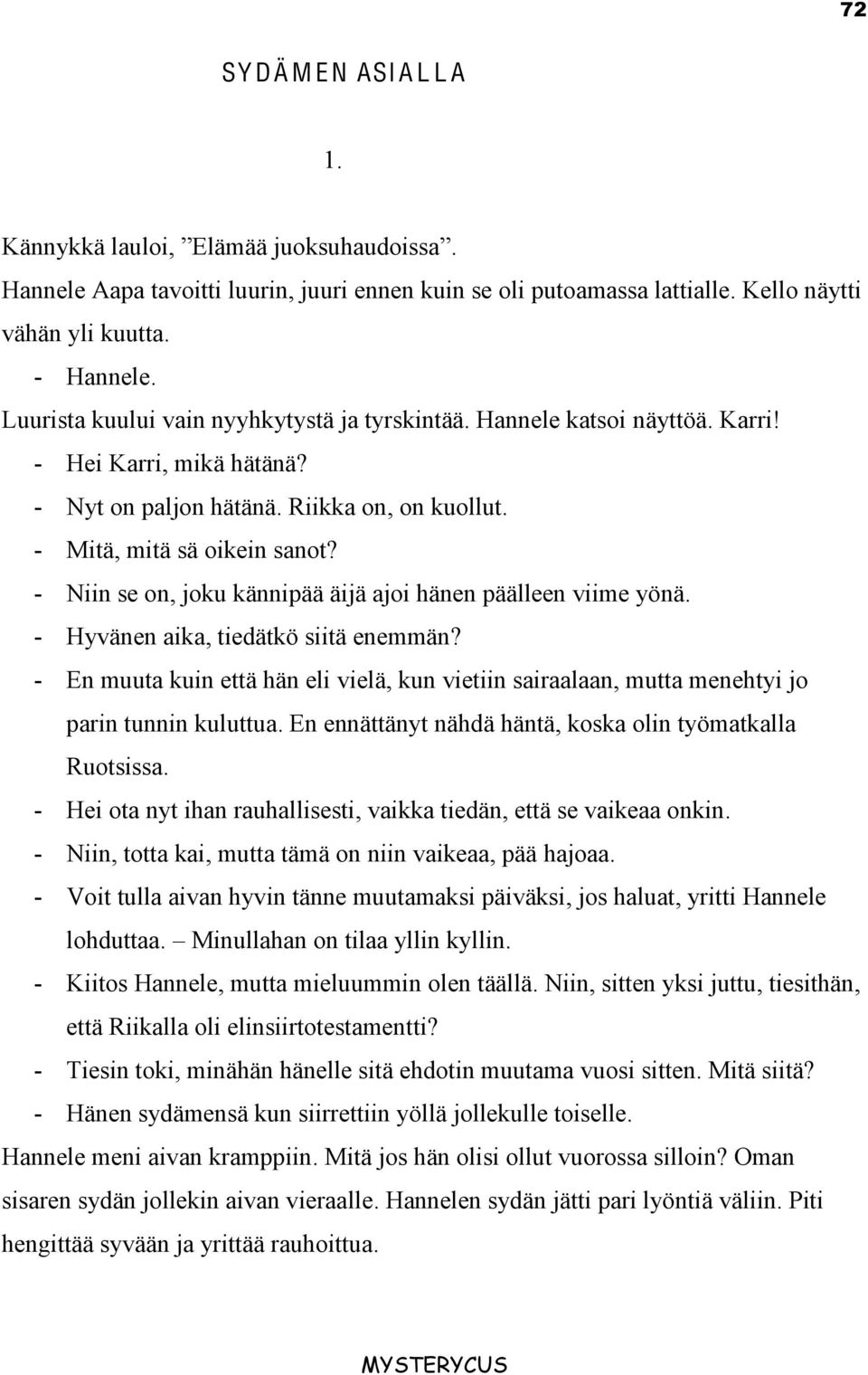 - Hyvänen aika, tiedätkö siitä enemmän? - En muuta kuin että hän eli vielä, kun vietiin sairaalaan, mutta menehtyi jo parin tunnin kuluttua.