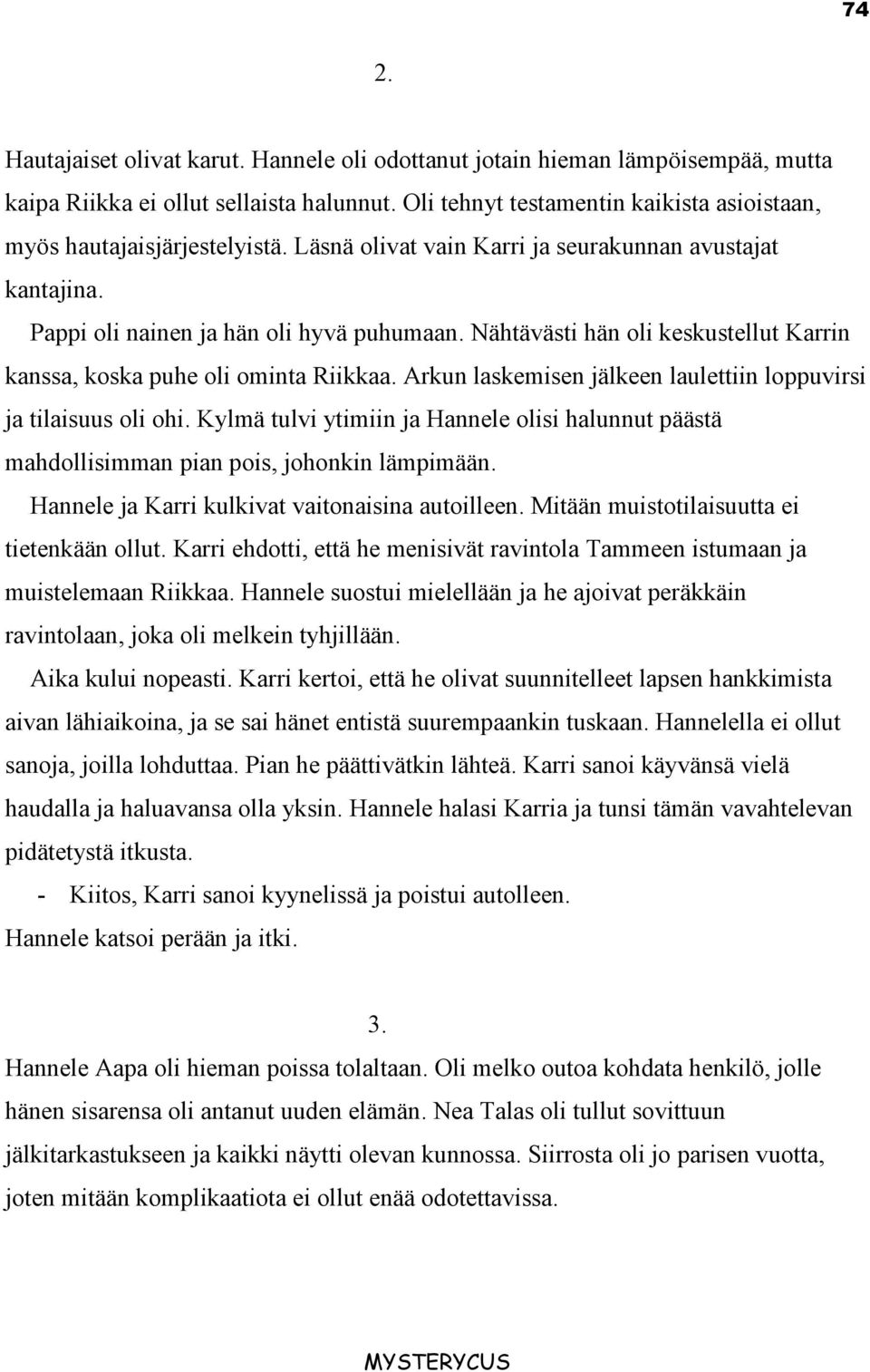 Nähtävästi hän oli keskustellut Karrin kanssa, koska puhe oli ominta Riikkaa. Arkun laskemisen jälkeen laulettiin loppuvirsi ja tilaisuus oli ohi.