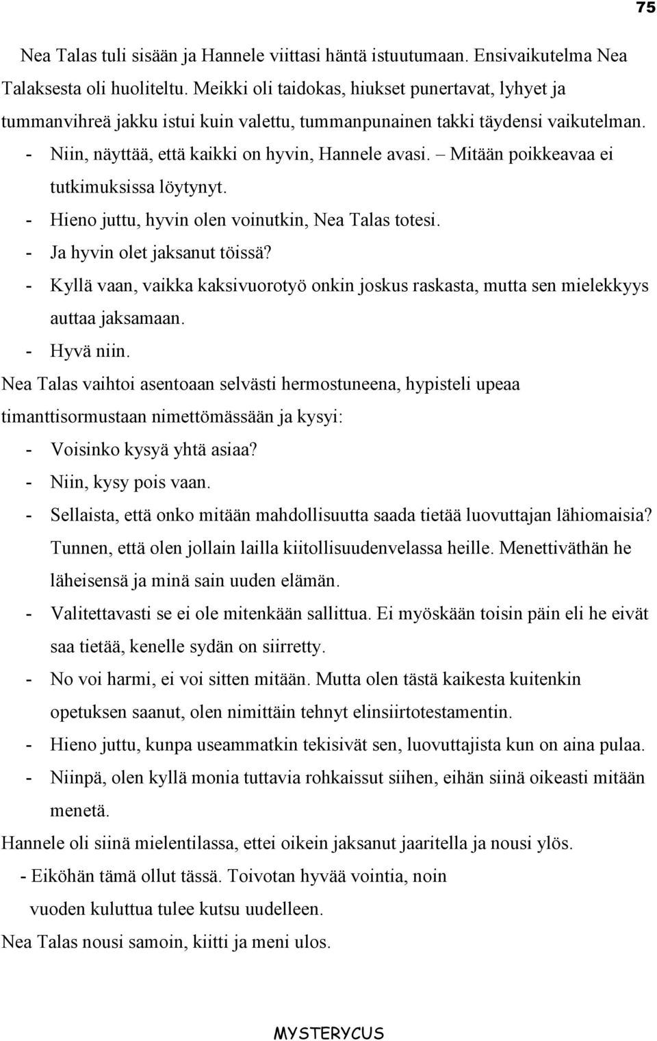 Mitään poikkeavaa ei tutkimuksissa löytynyt. - Hieno juttu, hyvin olen voinutkin, Nea Talas totesi. - Ja hyvin olet jaksanut töissä?