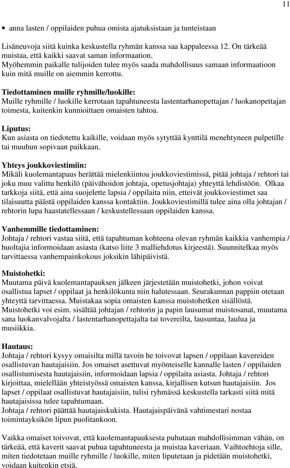 Tiedottaminen muille ryhmille/luokille: Muille ryhmille / luokille kerrotaan tapahtuneesta lastentarhanopettajan / luokanopettajan toimesta, kuitenkin kunnioittaen omaisten tahtoa.