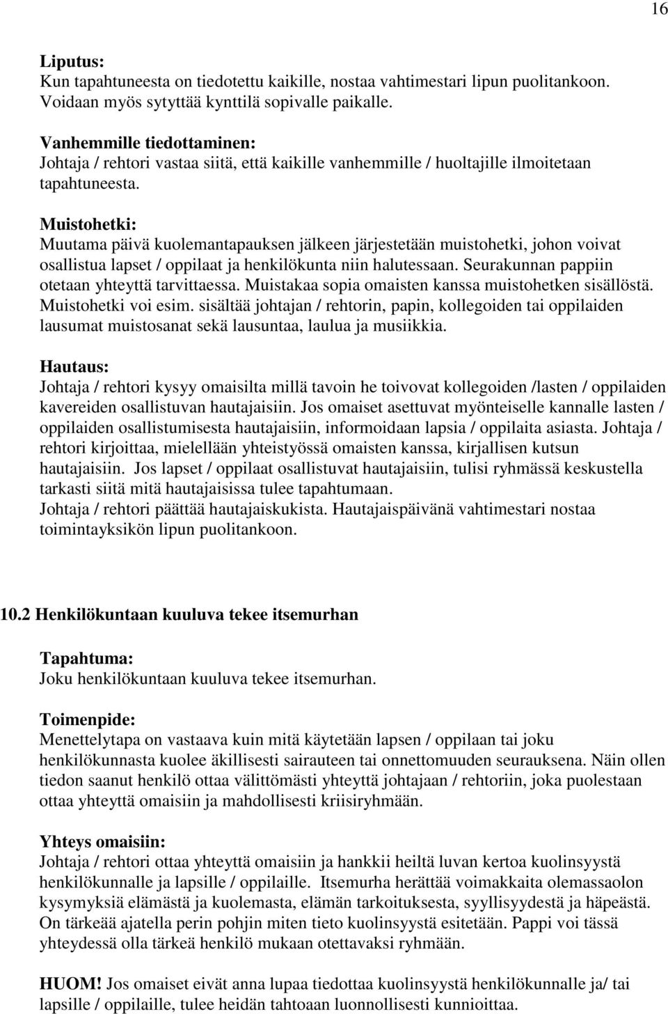 Muistohetki: Muutama päivä kuolemantapauksen jälkeen järjestetään muistohetki, johon voivat osallistua lapset / oppilaat ja henkilökunta niin halutessaan.