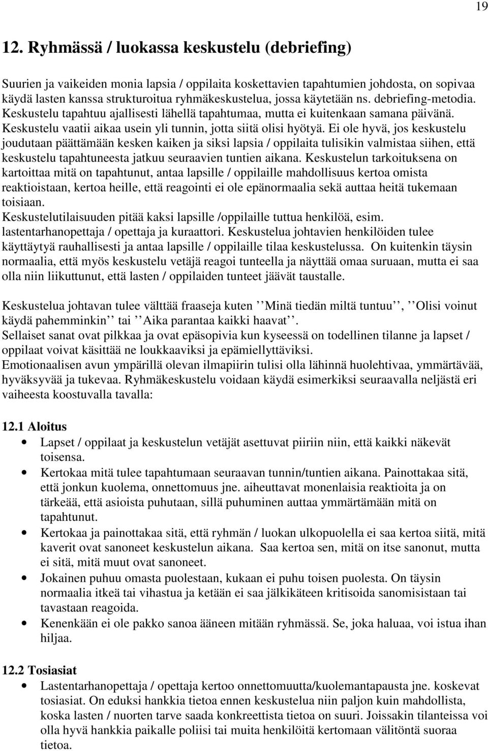 käytetään ns. debriefing-metodia. Keskustelu tapahtuu ajallisesti lähellä tapahtumaa, mutta ei kuitenkaan samana päivänä. Keskustelu vaatii aikaa usein yli tunnin, jotta siitä olisi hyötyä.