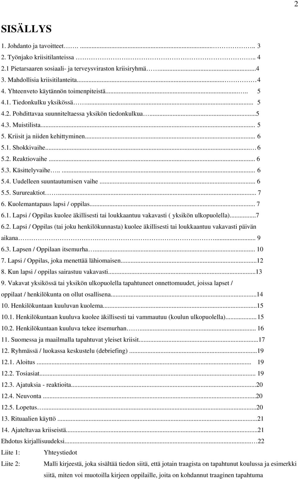 .. 6 5.2. Reaktiovaihe... 6 5.3. Käsittelyvaihe..... 6 5.4. Uudelleen suuntautumisen vaihe... 6 5.5. Surureaktiot... 7 6. Kuolemantapaus lapsi / oppilas... 7 6.1.