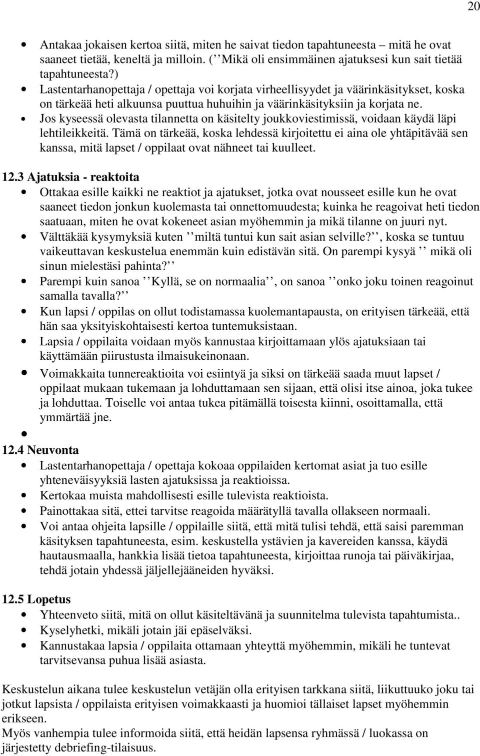 Jos kyseessä olevasta tilannetta on käsitelty joukkoviestimissä, voidaan käydä läpi lehtileikkeitä.