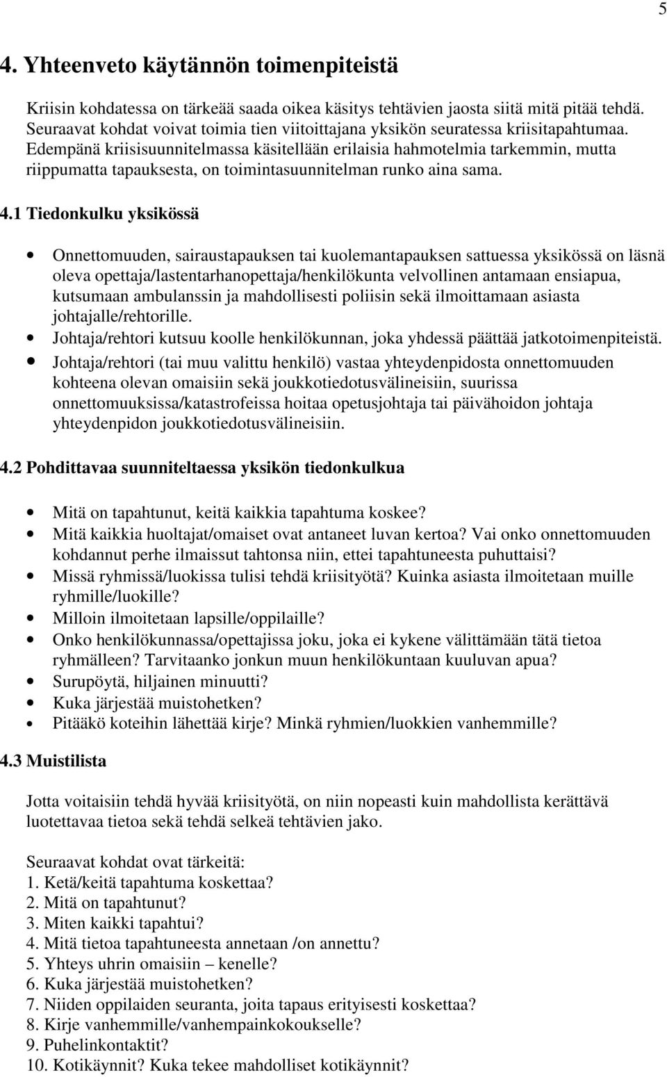 Edempänä kriisisuunnitelmassa käsitellään erilaisia hahmotelmia tarkemmin, mutta riippumatta tapauksesta, on toimintasuunnitelman runko aina sama. 4.