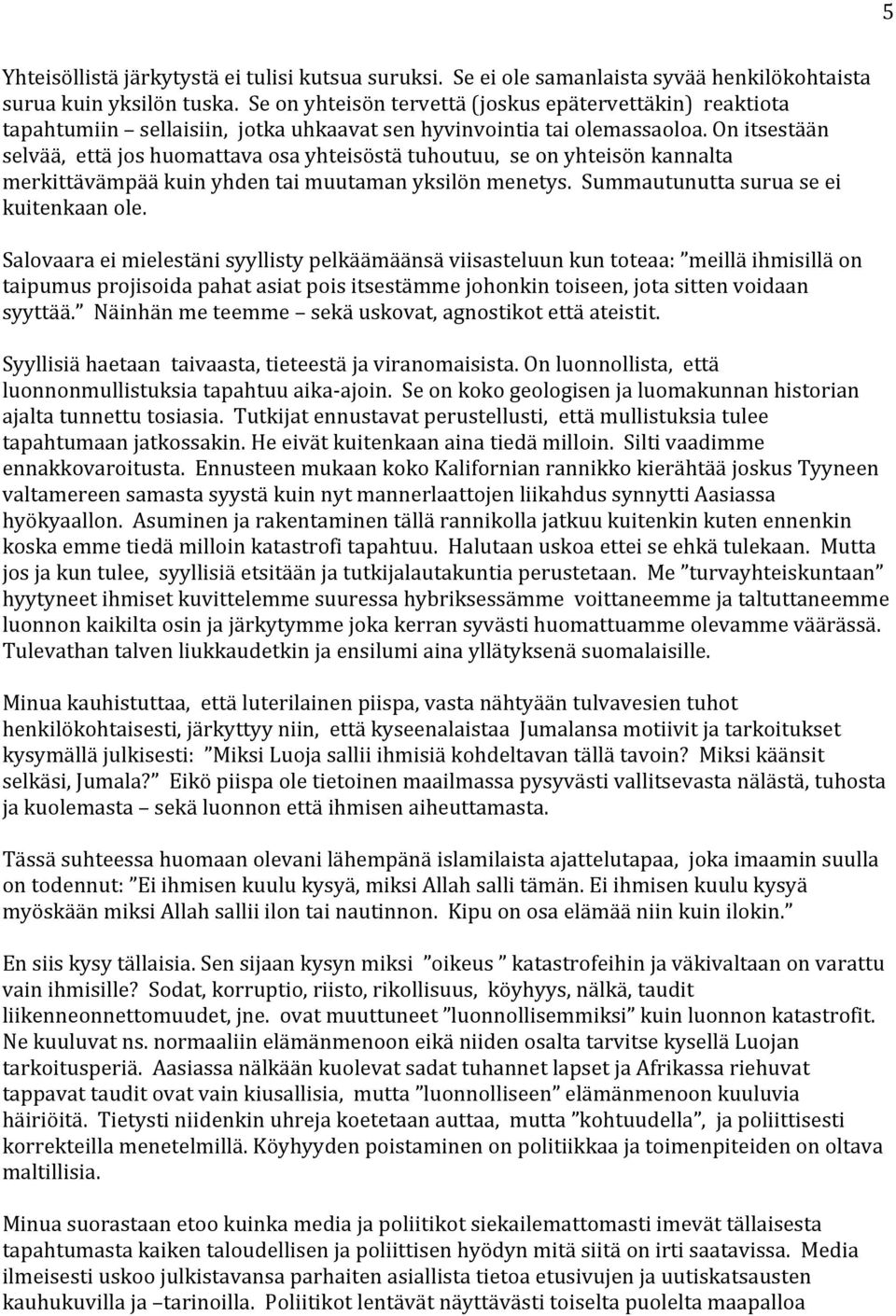 On itsestään selvää, että jos huomattava osa yhteisöstä tuhoutuu, se on yhteisön kannalta merkittävämpää kuin yhden tai muutaman yksilön menetys. Summautunutta surua se ei kuitenkaan ole.