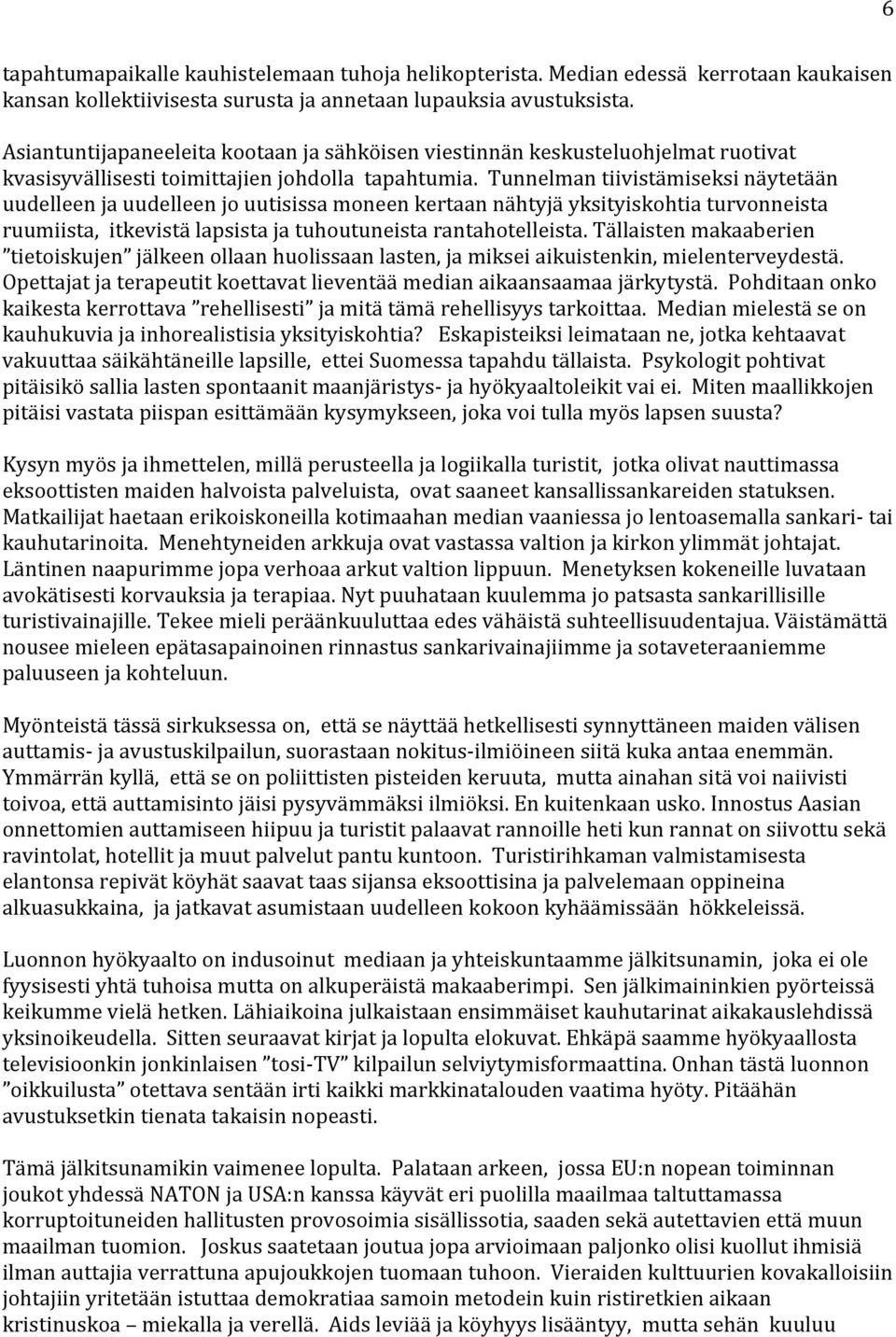 Tunnelman tiivistämiseksi näytetään uudelleen ja uudelleen jo uutisissa moneen kertaan nähtyjä yksityiskohtia turvonneista ruumiista, itkevistä lapsista ja tuhoutuneista rantahotelleista.