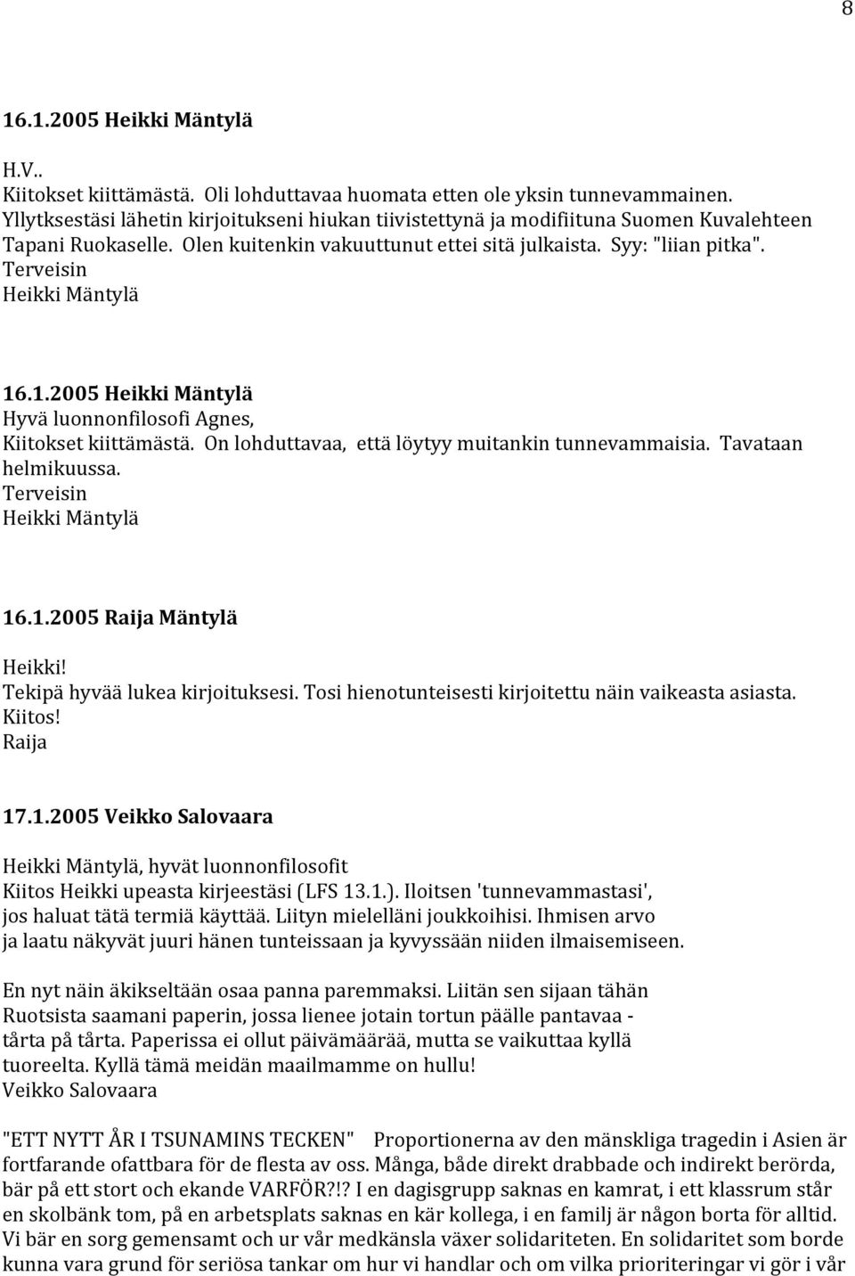 Terveisin Heikki Mäntylä 16.1.2005 Heikki Mäntylä Hyvä luonnonfilosofi Agnes, Kiitokset kiittämästä. On lohduttavaa, että löytyy muitankin tunnevammaisia. Tavataan helmikuussa.