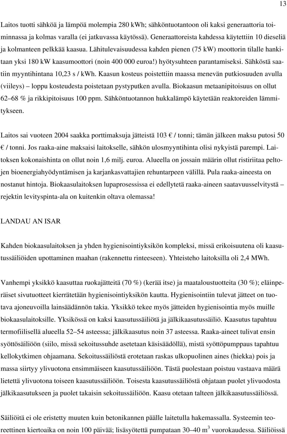 ) hyötysuhteen parantamiseksi. Sähköstä saatiin myyntihintana 10,23 s / kwh. Kaasun kosteus poistettiin maassa menevän putkiosuuden avulla (viileys) loppu kosteudesta poistetaan pystyputken avulla.