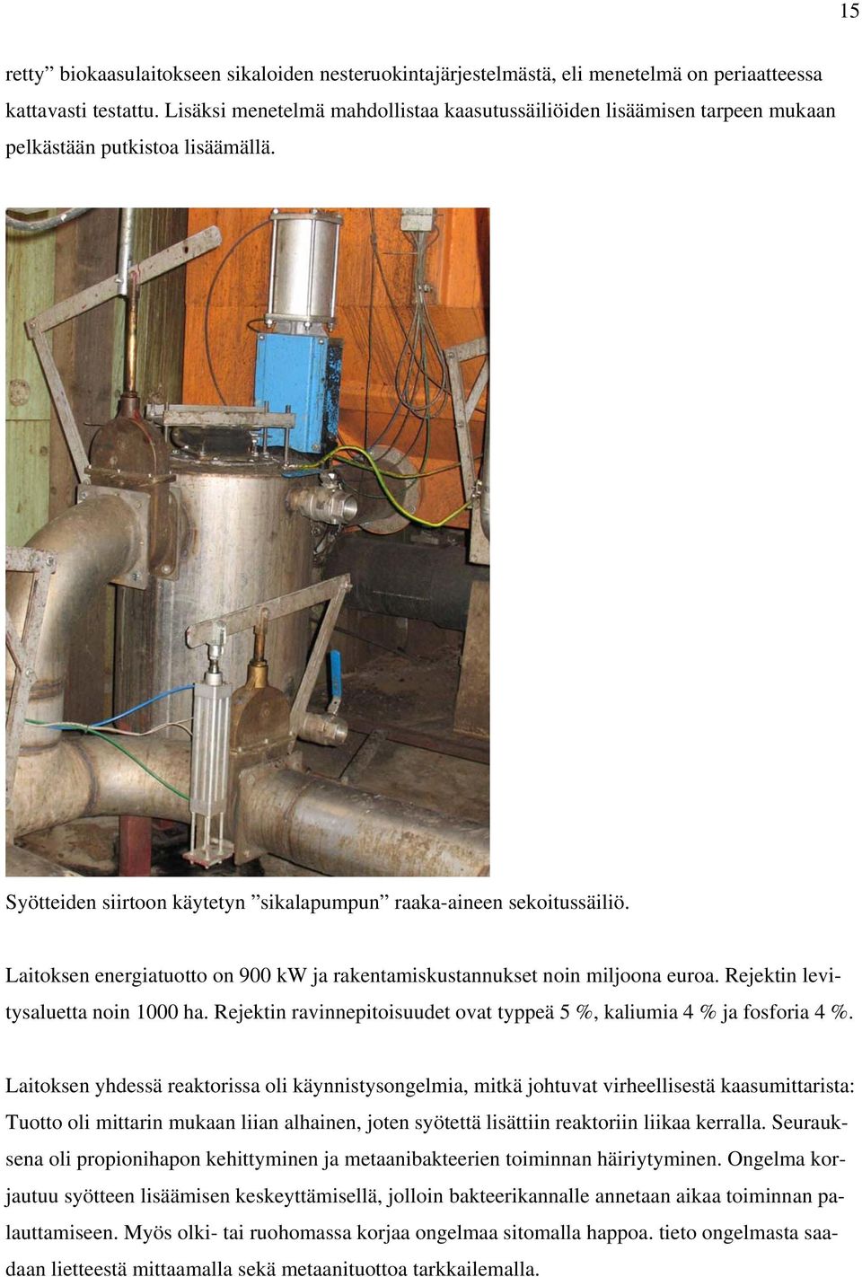 Laitoksen energiatuotto on 900 kw ja rakentamiskustannukset noin miljoona euroa. Rejektin levitysaluetta noin 1000 ha. Rejektin ravinnepitoisuudet ovat typpeä 5 %, kaliumia 4 % ja fosforia 4 %.