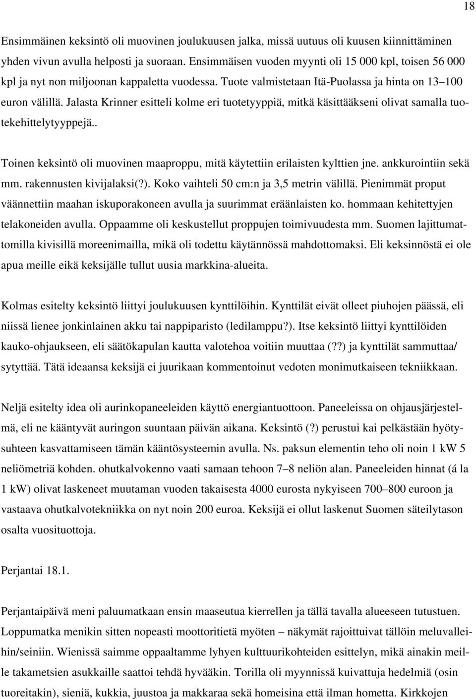 Jalasta Krinner esitteli kolme eri tuotetyyppiä, mitkä käsittääkseni olivat samalla tuotekehittelytyyppejä.. Toinen keksintö oli muovinen maaproppu, mitä käytettiin erilaisten kylttien jne.