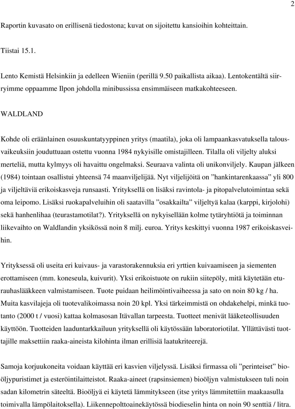 WALDLAND Kohde oli eräänlainen osuuskuntatyyppinen yritys (maatila), joka oli lampaankasvatuksella talousvaikeuksiin jouduttuaan ostettu vuonna 1984 nykyisille omistajilleen.