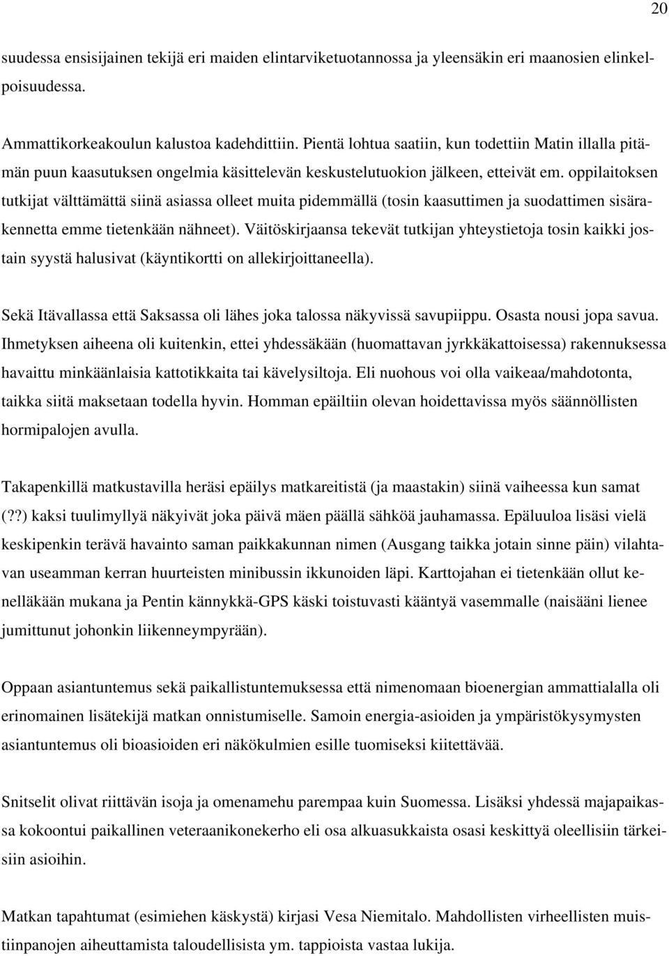 oppilaitoksen tutkijat välttämättä siinä asiassa olleet muita pidemmällä (tosin kaasuttimen ja suodattimen sisärakennetta emme tietenkään nähneet).