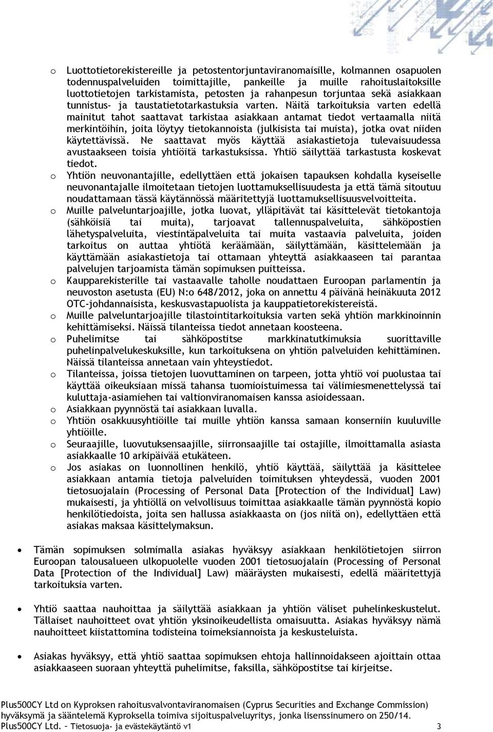 Näitä tarkituksia varten edellä mainitut taht saattavat tarkistaa asiakkaan antamat tiedt vertaamalla niitä merkintöihin, jita löytyy tietkannista (julkisista tai muista), jtka vat niiden
