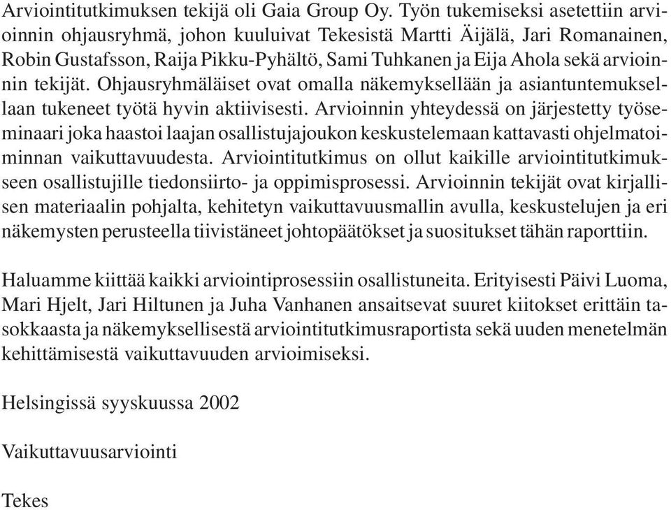 tekijät. Ohjausryhmäläiset ovat omalla näkemyksellään ja asiantuntemuksellaan tukeneet työtä hyvin aktiivisesti.