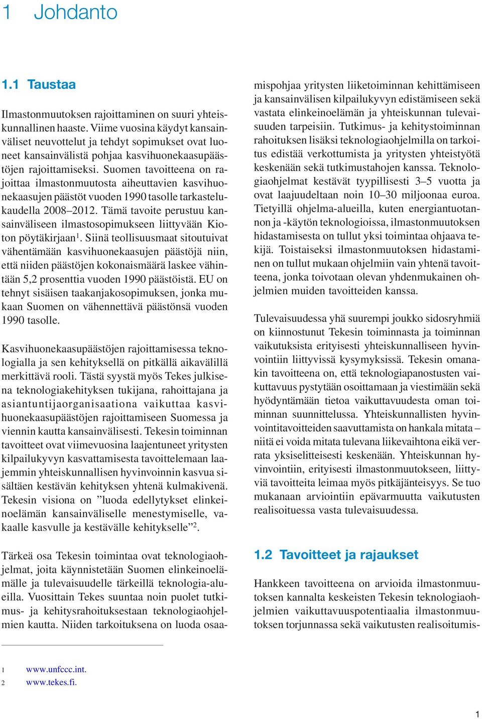 Suomen tavoitteena on rajoittaa ilmastonmuutosta aiheuttavien kasvihuonekaasujen päästöt vuoden 1990 tasolle tarkastelukaudella 2008 2012.