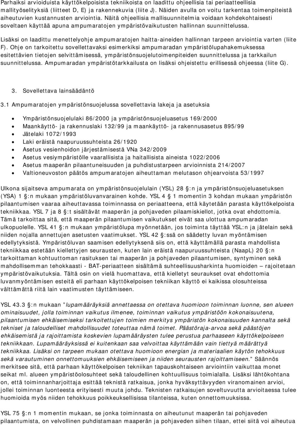 Näitä ohjeellisia mallisuunnitelmia voidaan kohdekohtaisesti soveltaen käyttää apuna ampumaratojen ympäristövaikutusten hallinnan suunnittelussa.