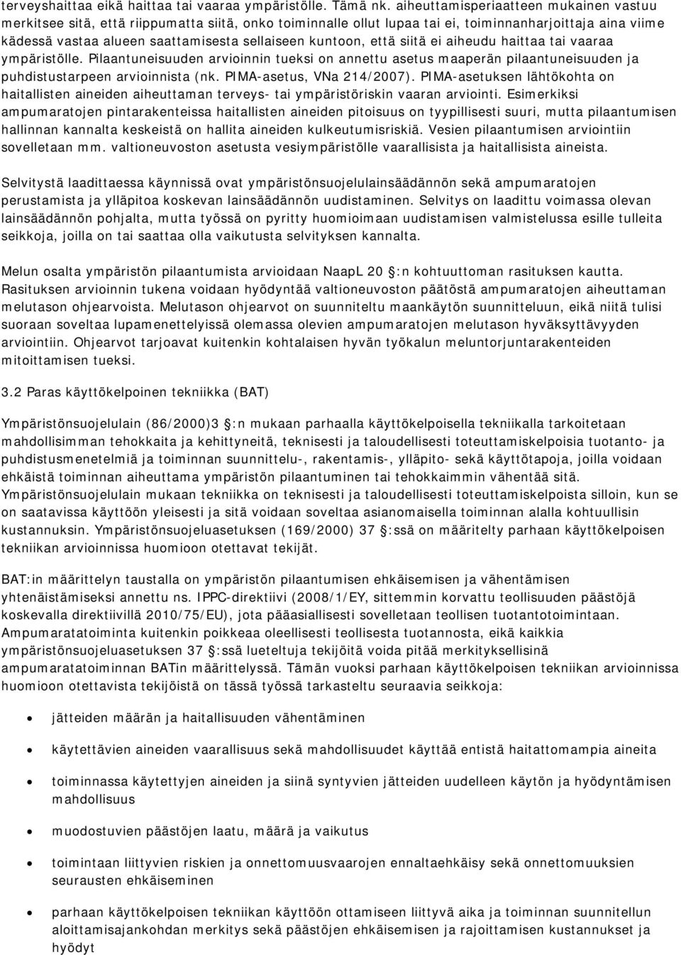 kuntoon, että siitä ei aiheudu haittaa tai vaaraa ympäristölle. Pilaantuneisuuden arvioinnin tueksi on annettu asetus maaperän pilaantuneisuuden ja puhdistustarpeen arvioinnista (nk.