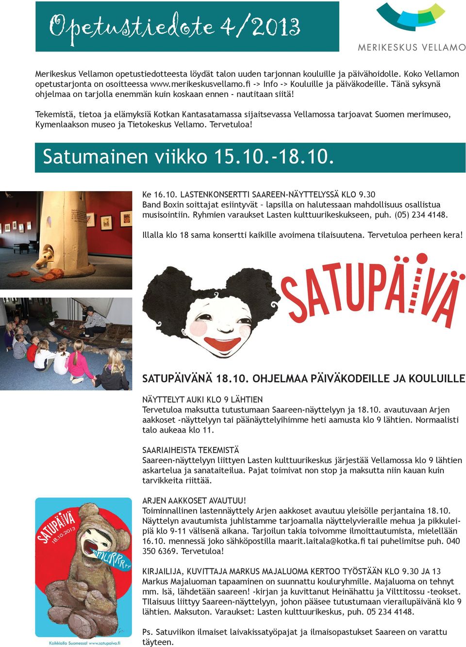 Tekemistä, tietoa ja elämyksiä Kotkan Kantasatamassa sijaitsevassa Vellamossa tarjoavat Suomen merimuseo, Kymenlaakson museo ja Tietokeskus Vellamo. Tervetuloa! Satumainen viikko 15.10.-18.10. Ke 16.