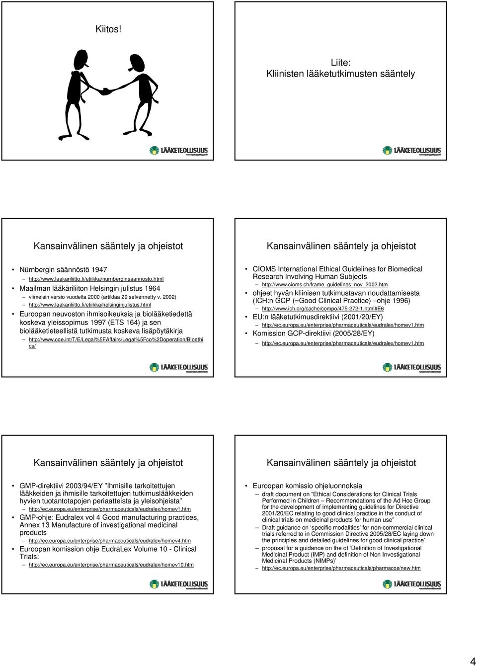 html Euroopan neuvoston ihmisoikeuksia ja biolääketiedettä koskeva yleissopimus 1997 (ETS 164) ja sen biolääketieteellistä tutkimusta koskeva lisäpöytäkirja http://www.coe.