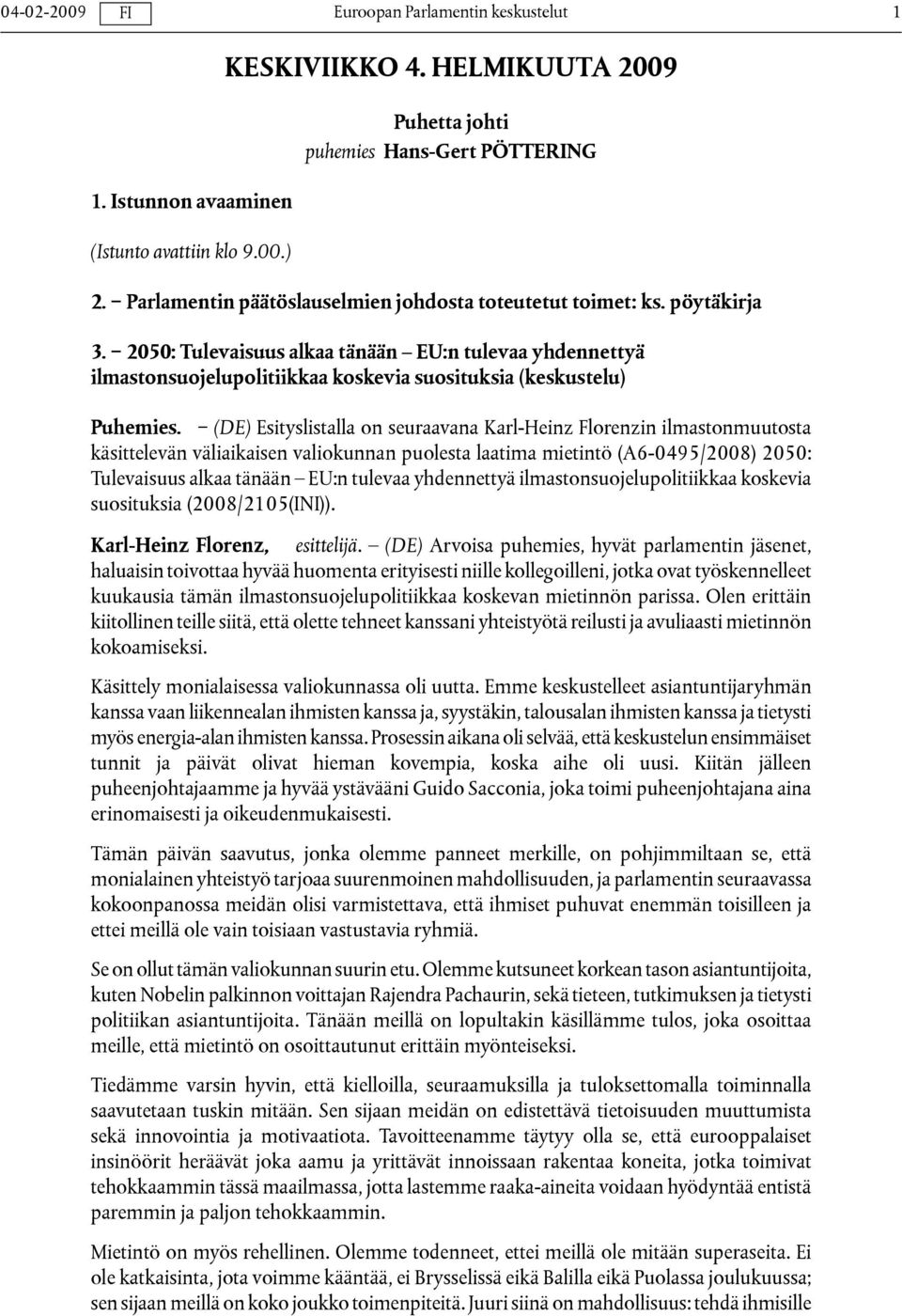 (DE) Esityslistalla on seuraavana Karl-Heinz Florenzin ilmastonmuutosta käsittelevän väliaikaisen valiokunnan puolesta laatima mietintö (A6-0495/2008) 2050: Tulevaisuus alkaa tänään EU:n tulevaa