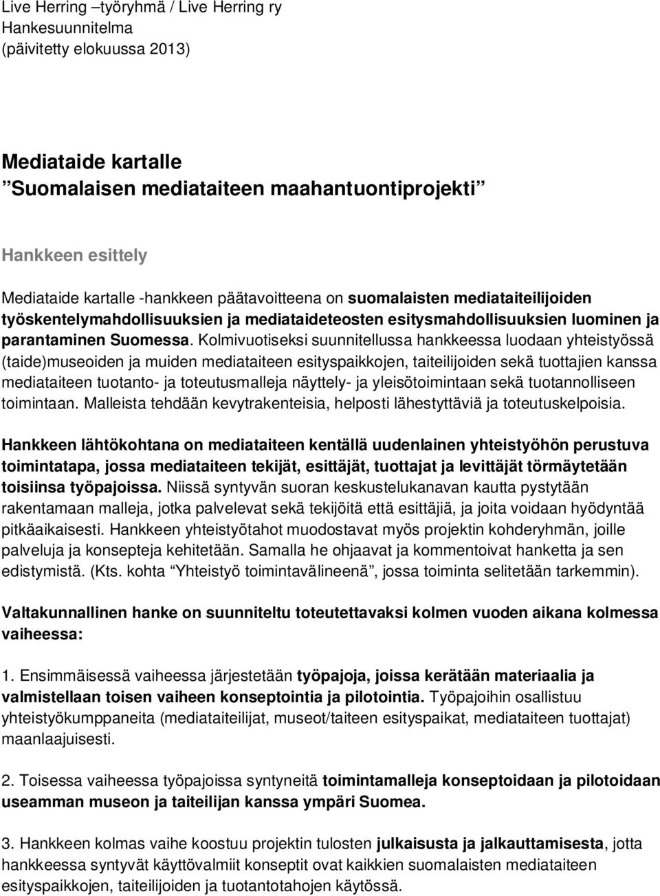 Kolmivuotiseksi suunnitellussa hankkeessa luodaan yhteistyössä (taide)museoiden ja muiden mediataiteen esityspaikkojen, taiteilijoiden sekä tuottajien kanssa mediataiteen tuotanto- ja toteutusmalleja