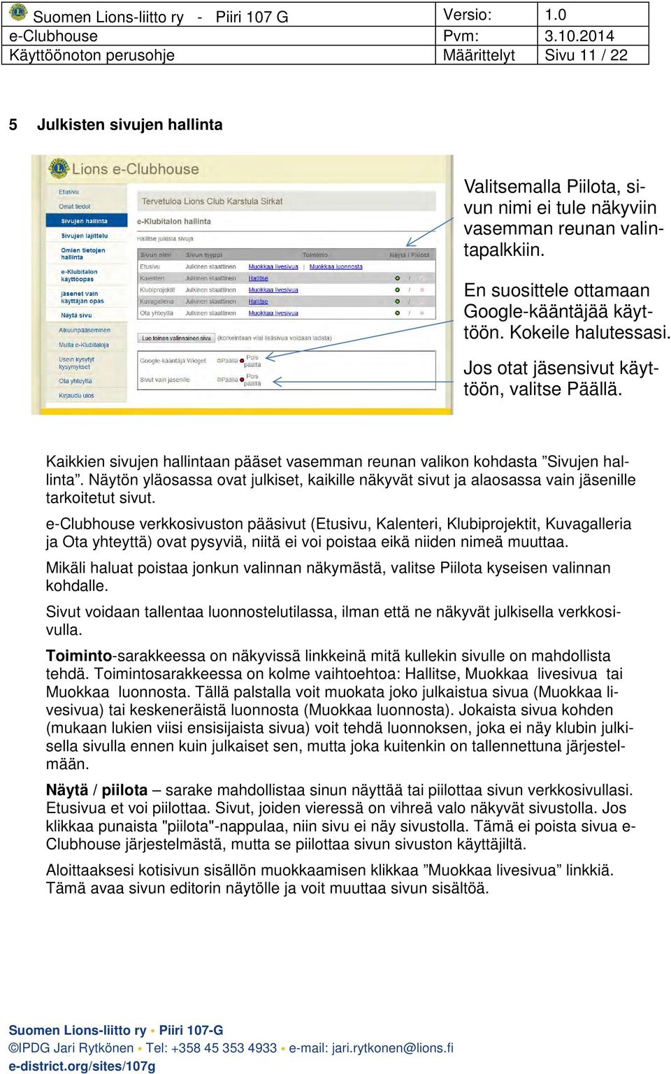 Kaikkien sivujen hallintaan pääset vasemman reunan valikon kohdasta Sivujen hallinta. Näytön yläosassa ovat julkiset, kaikille näkyvät sivut ja alaosassa vain jäsenille tarkoitetut sivut.