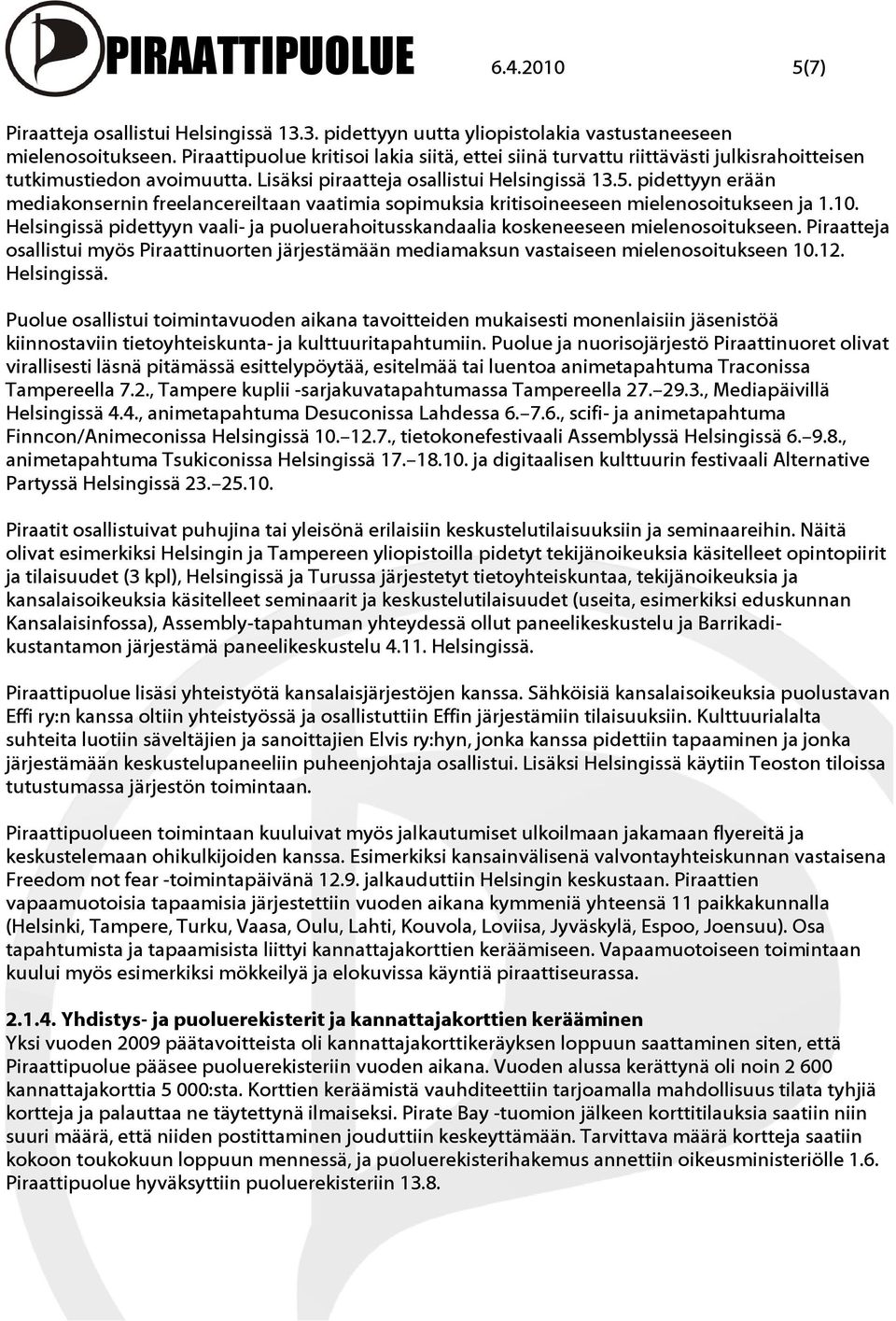 pidettyyn erään mediakonsernin freelancereiltaan vaatimia sopimuksia kritisoineeseen mielenosoitukseen ja 1.10. Helsingissä pidettyyn vaali- ja puoluerahoitusskandaalia koskeneeseen mielenosoitukseen.