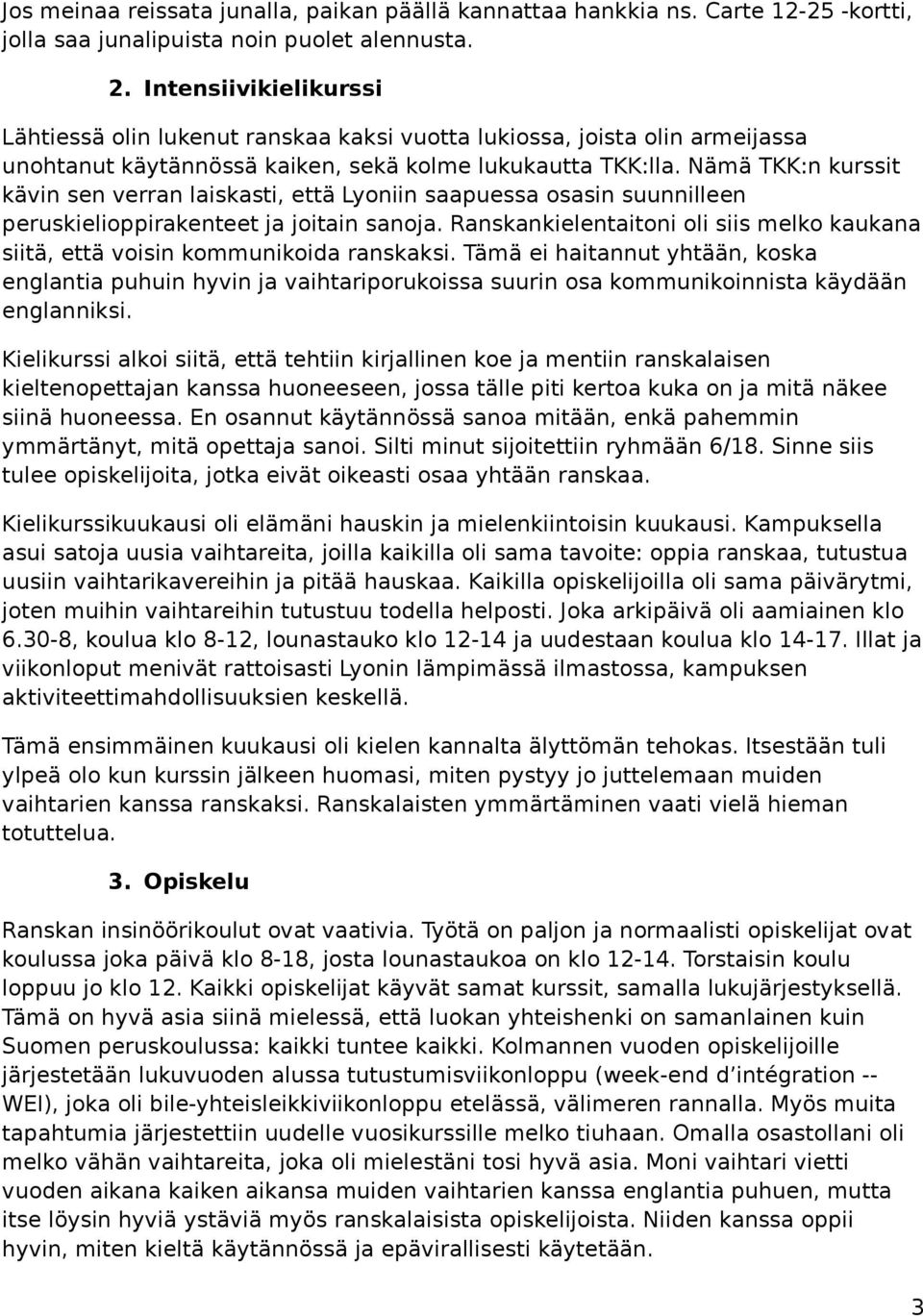 Nämä TKK:n kurssit kävin sen verran laiskasti, että Lyoniin saapuessa osasin suunnilleen peruskielioppirakenteet ja joitain sanoja.