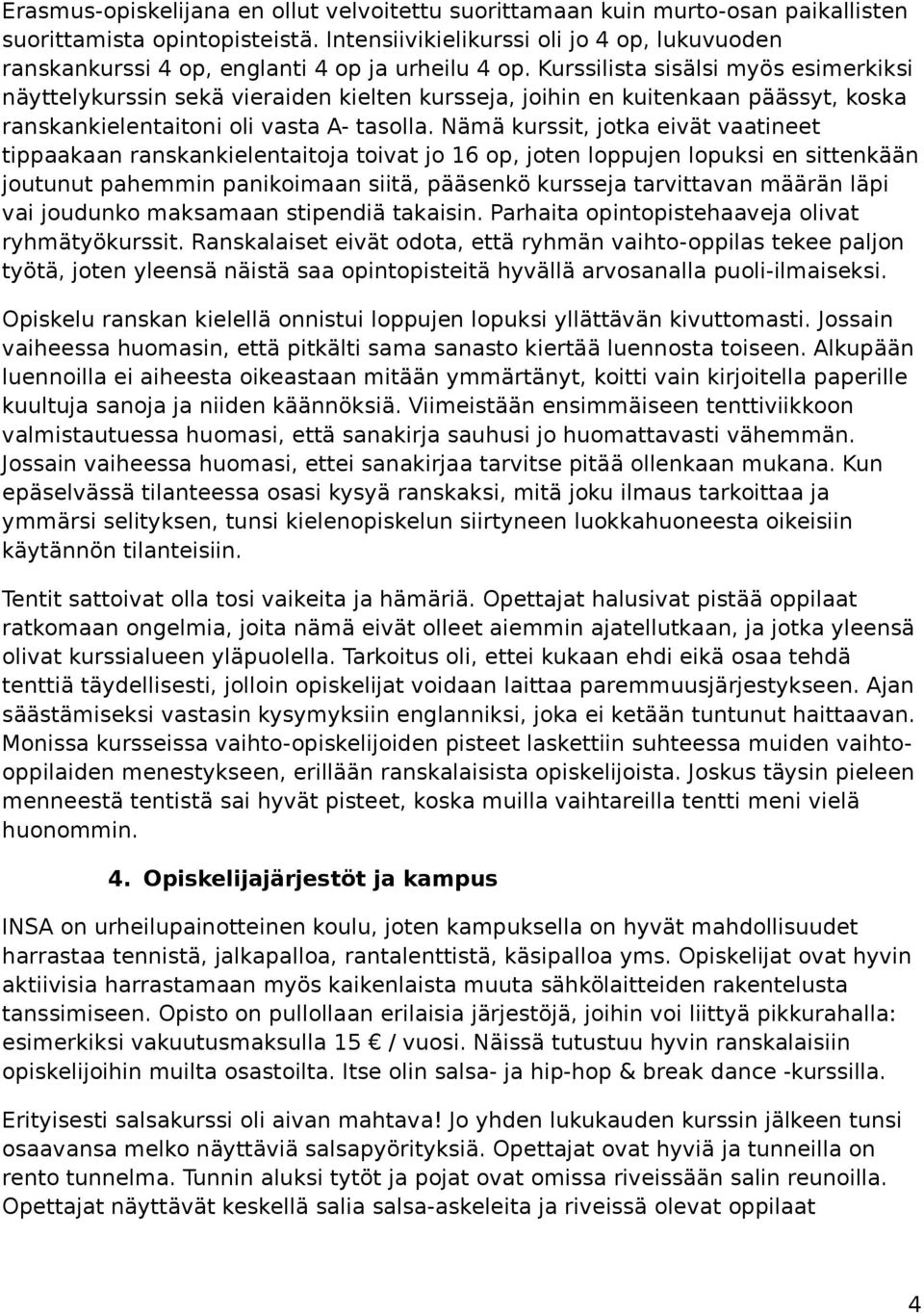 Kurssilista sisälsi myös esimerkiksi näyttelykurssin sekä vieraiden kielten kursseja, joihin en kuitenkaan päässyt, koska ranskankielentaitoni oli vasta A- tasolla.