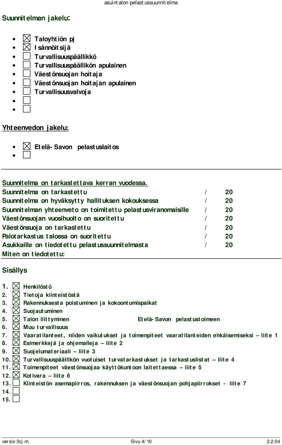 Suunnitelma on tarkastettu / 20 Suunnitelma on hyväksytty hallituksen kokouksessa / 20 Suunnitelman yhteenveto on toimitettu pelastusviranomaisille / 20 Väestönsuojan vuosihuolto on suoritettu / 20