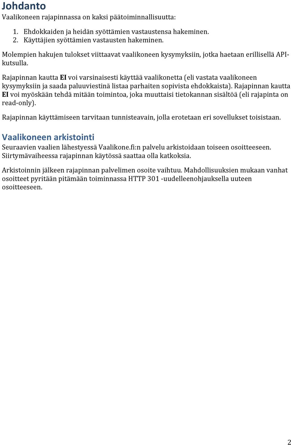 Rajapinnan kautta EI voi varsinaisesti käyttää vaalikonetta (eli vastata vaalikoneen kysymyksiin ja saada paluuviestinä listaa parhaiten sopivista ehdokkaista).