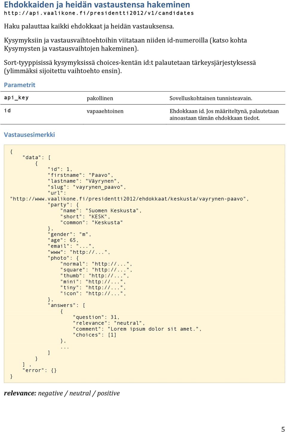 Sort- tyyppisissä kysymyksissä choices- kentän id:t palautetaan tärkeysjärjestyksessä (ylimmäksi sijoitettu vaihtoehto ensin). Parametrit api_key pakollinen Sovelluskohtainen tunnisteavain.