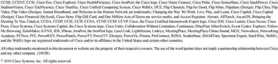 Broadband, and Welcome to the Human Network are trademarks; Changing the Way We Work, Live, Play, and Learn, Cisco Capital, Cisco Capital (Design), Cisco:Financed (Stylized), Cisco Store, Flip Gift