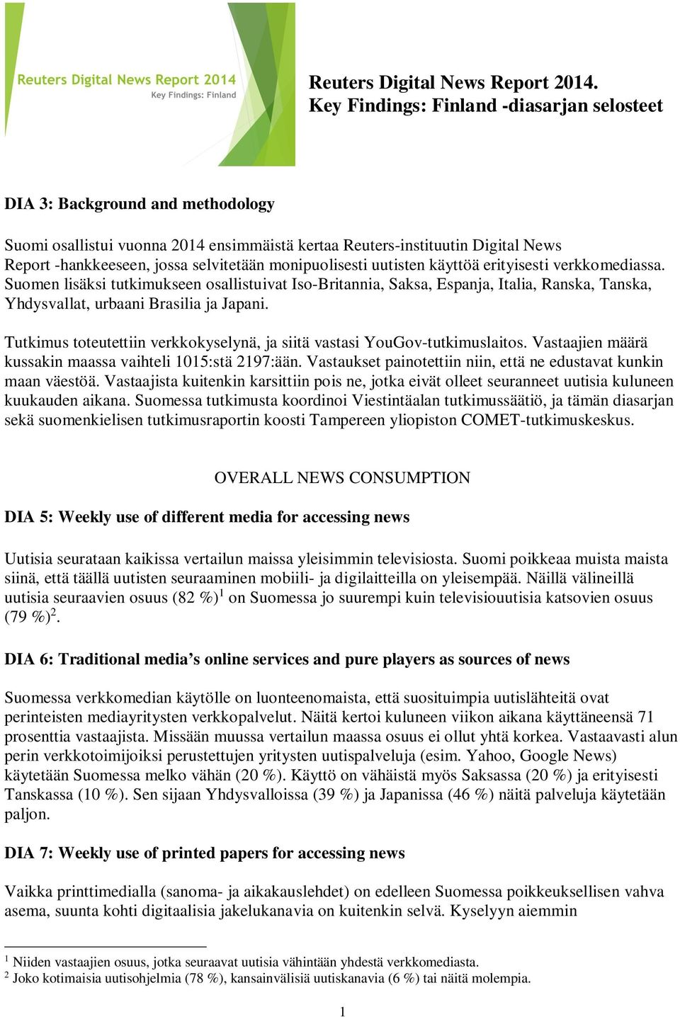 monipuolisesti uutisten käyttöä erityisesti verkkomediassa. Suomen lisäksi tutkimukseen osallistuivat Iso-Britannia, Saksa, Espanja, Italia, Ranska, Tanska, Yhdysvallat, urbaani Brasilia ja Japani.