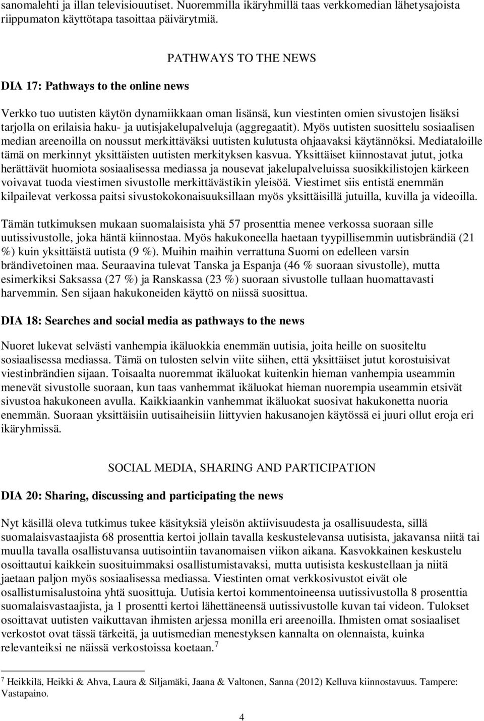 uutisjakelupalveluja (aggregaatit). Myös uutisten suosittelu sosiaalisen median areenoilla on noussut merkittäväksi uutisten kulutusta ohjaavaksi käytännöksi.