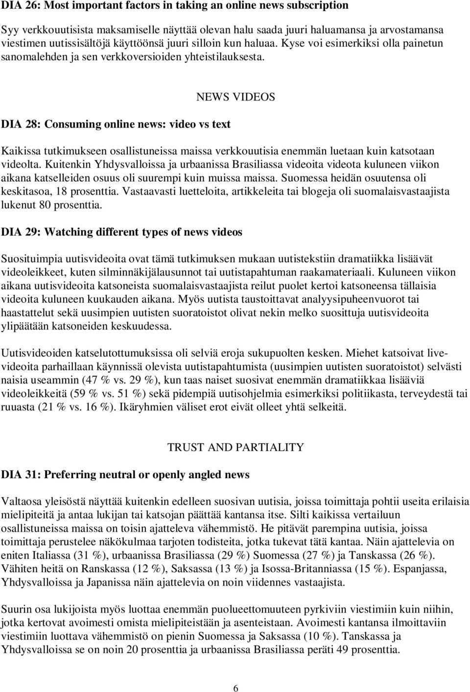 DIA 28: Consuming online news: video vs text NEWS VIDEOS Kaikissa tutkimukseen osallistuneissa maissa verkkouutisia enemmän luetaan kuin katsotaan videolta.