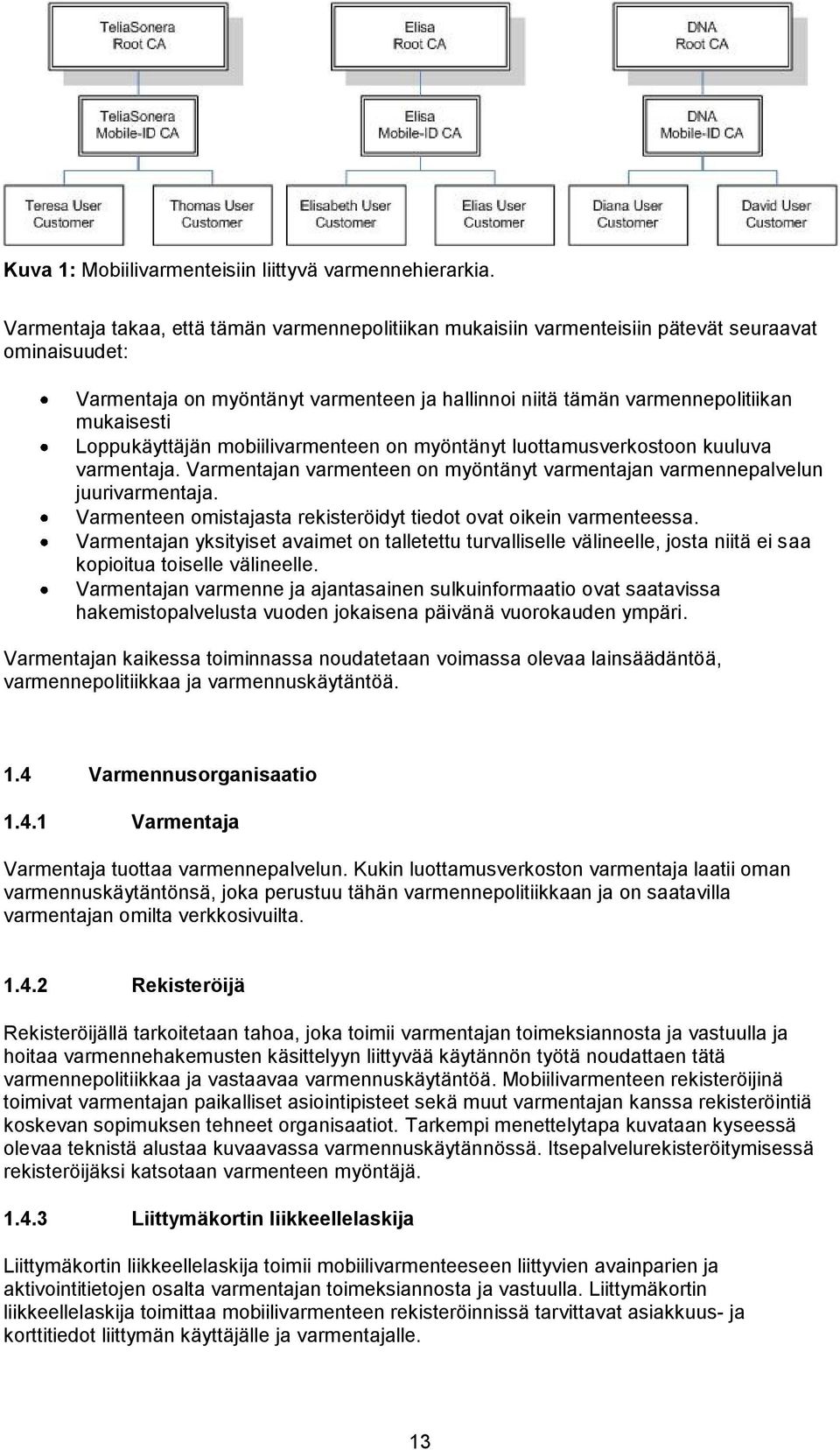 Loppukäyttäjän mobiilivarmenteen on myöntänyt luottamusverkostoon kuuluva varmentaja. Varmentajan varmenteen on myöntänyt varmentajan varmennepalvelun juurivarmentaja.